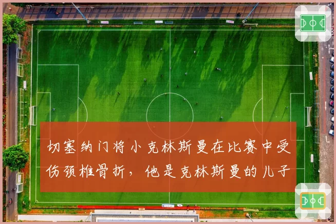 切塞纳门将小克林斯曼在比赛中受伤颈椎骨折，他是克林斯曼的儿子