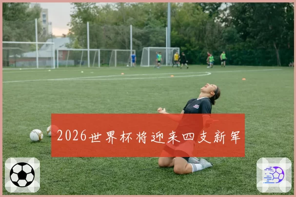 2026世界杯将迎来四支新军